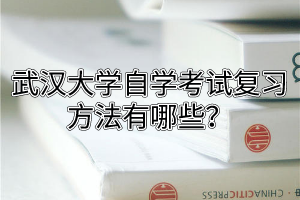 武汉大学自学考试复习方法有哪些？