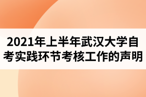 2021年上半年武汉大学自学考试实践环节考核工作的声明