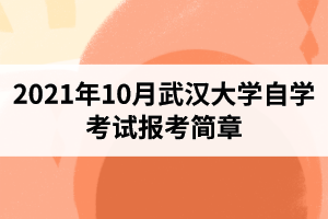 2021年10月武汉大学自学考试报考简章