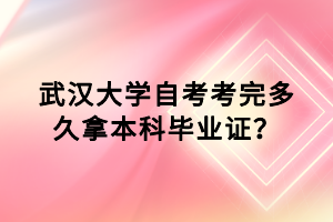 武汉大学自考考完多久拿本科毕业证？