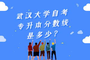 武汉大学自考专升本分数线是多少?